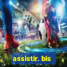 assistir. bis